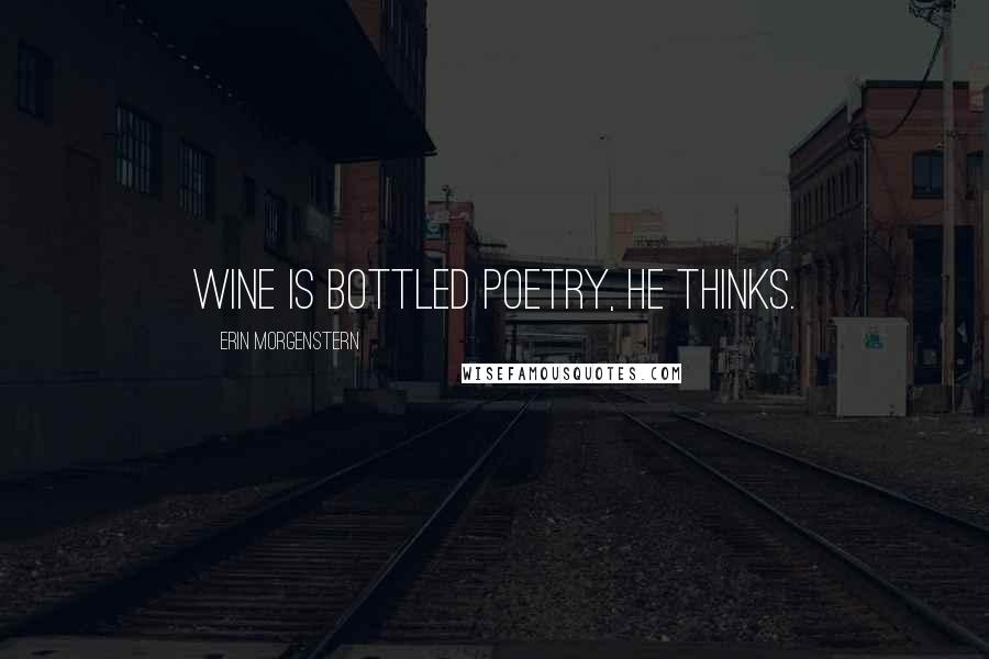 Erin Morgenstern Quotes: Wine is bottled poetry, he thinks.