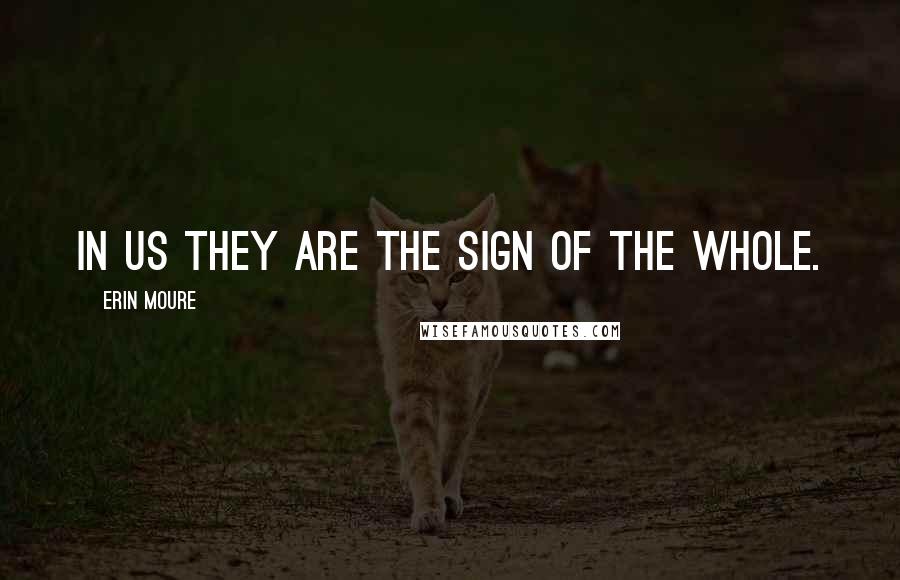 Erin Moure Quotes: In us they are the sign of the whole.