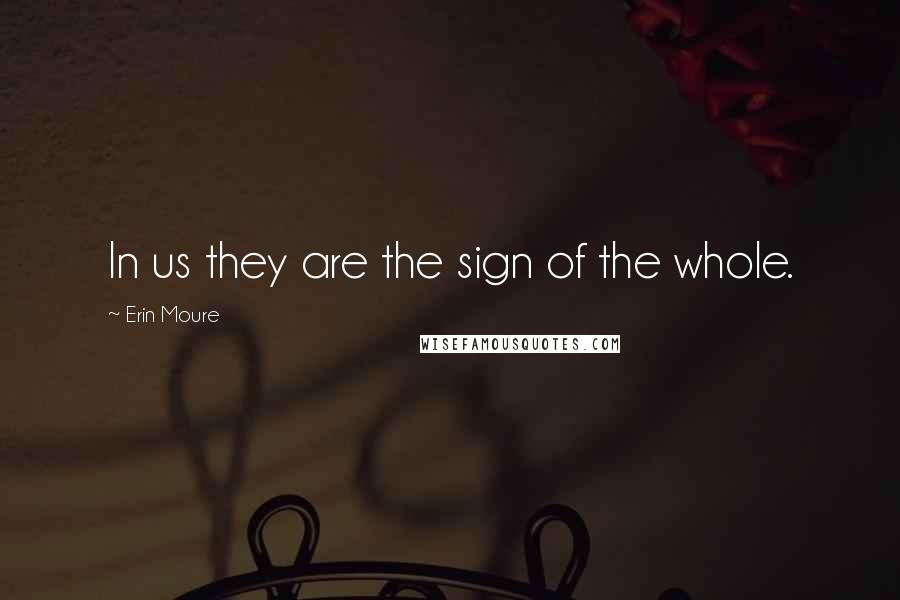 Erin Moure Quotes: In us they are the sign of the whole.