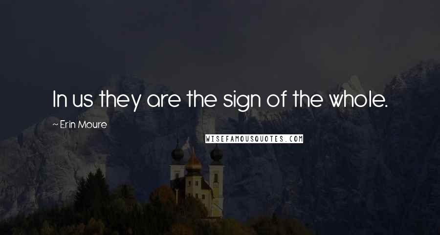 Erin Moure Quotes: In us they are the sign of the whole.