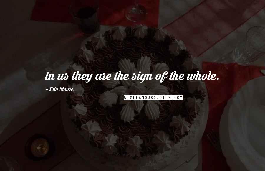 Erin Moure Quotes: In us they are the sign of the whole.