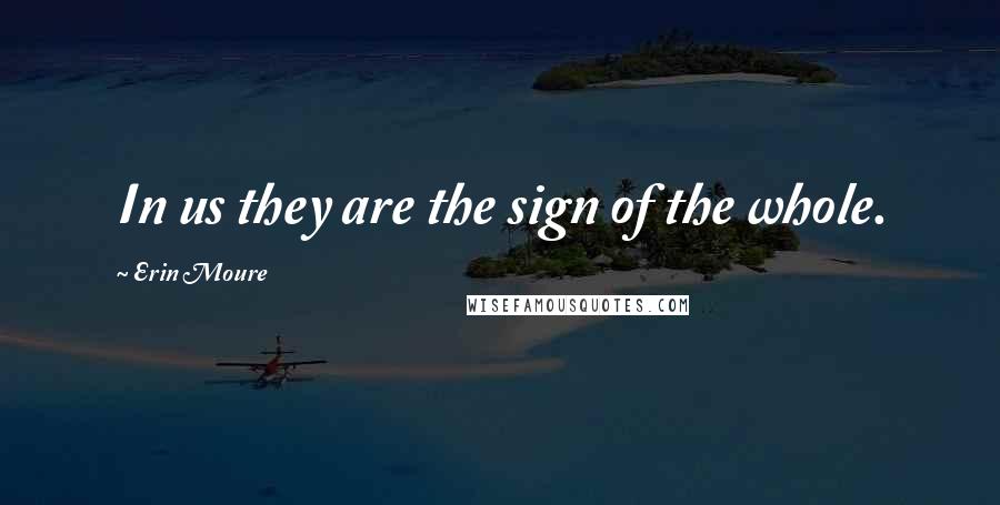 Erin Moure Quotes: In us they are the sign of the whole.