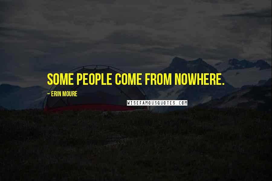 Erin Moure Quotes: Some people come from nowhere.