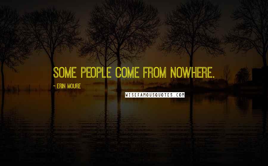 Erin Moure Quotes: Some people come from nowhere.