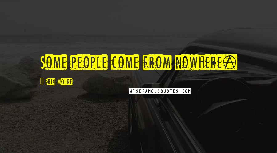 Erin Moure Quotes: Some people come from nowhere.