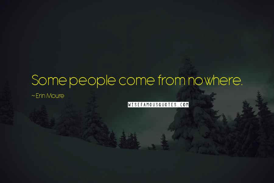 Erin Moure Quotes: Some people come from nowhere.