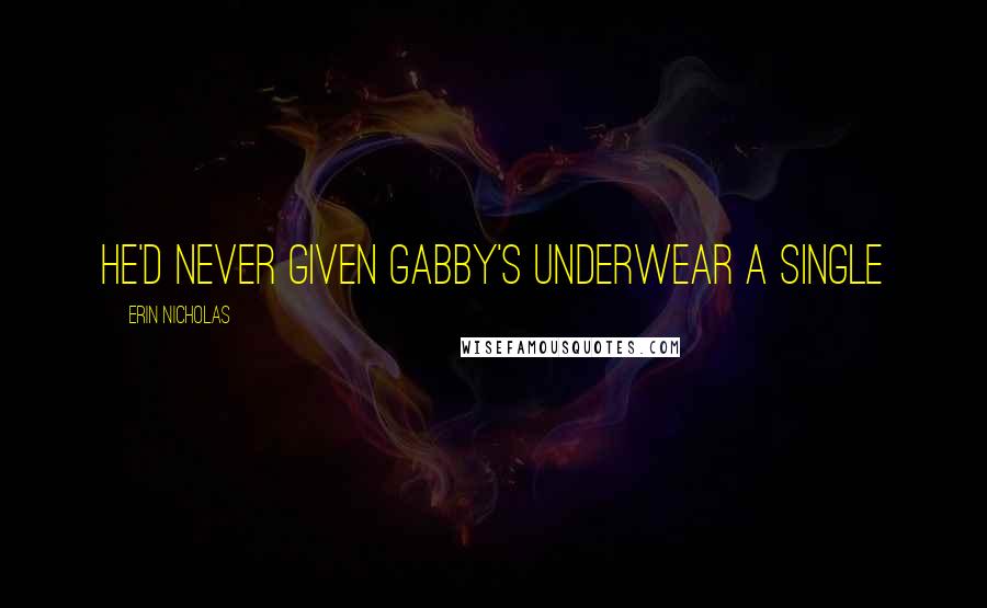 Erin Nicholas Quotes: He'd never given Gabby's underwear a single