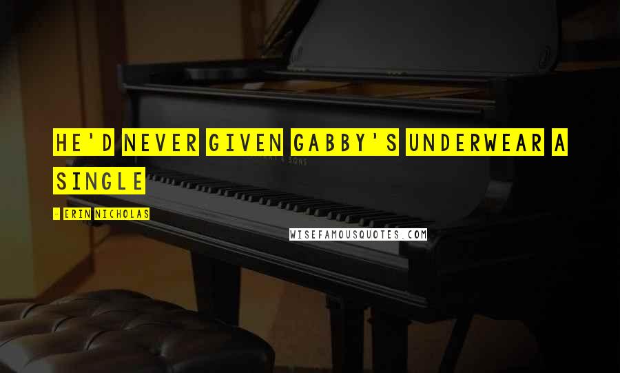 Erin Nicholas Quotes: He'd never given Gabby's underwear a single