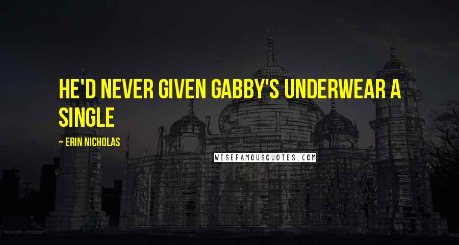 Erin Nicholas Quotes: He'd never given Gabby's underwear a single