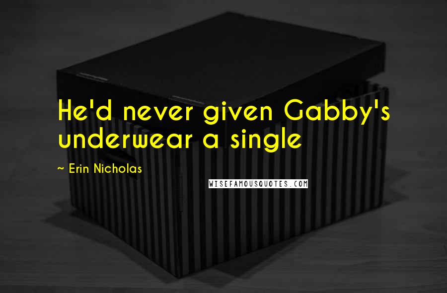 Erin Nicholas Quotes: He'd never given Gabby's underwear a single