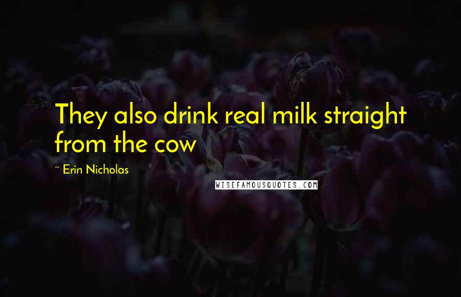 Erin Nicholas Quotes: They also drink real milk straight from the cow