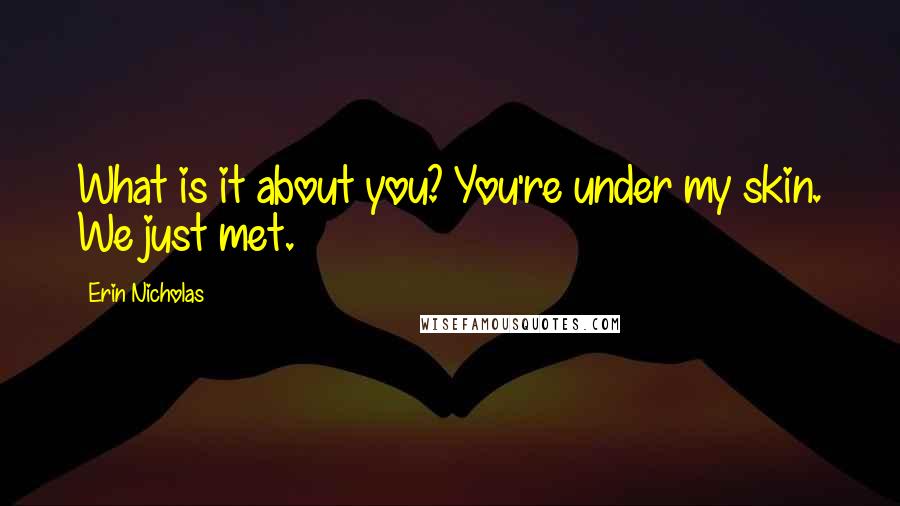 Erin Nicholas Quotes: What is it about you? You're under my skin. We just met.