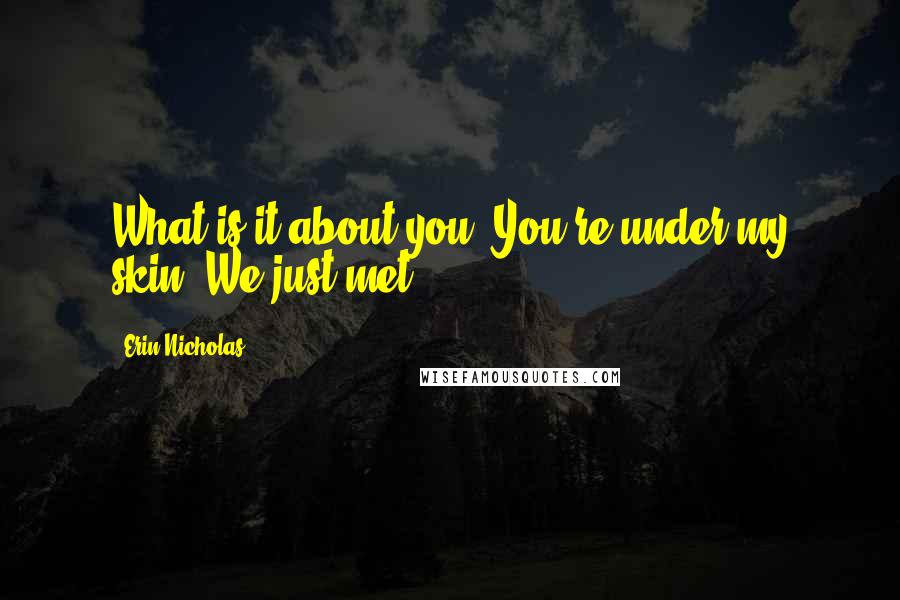 Erin Nicholas Quotes: What is it about you? You're under my skin. We just met.