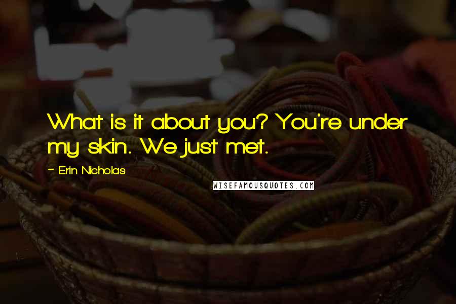 Erin Nicholas Quotes: What is it about you? You're under my skin. We just met.