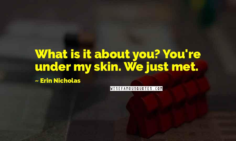 Erin Nicholas Quotes: What is it about you? You're under my skin. We just met.