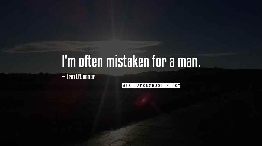 Erin O'Connor Quotes: I'm often mistaken for a man.