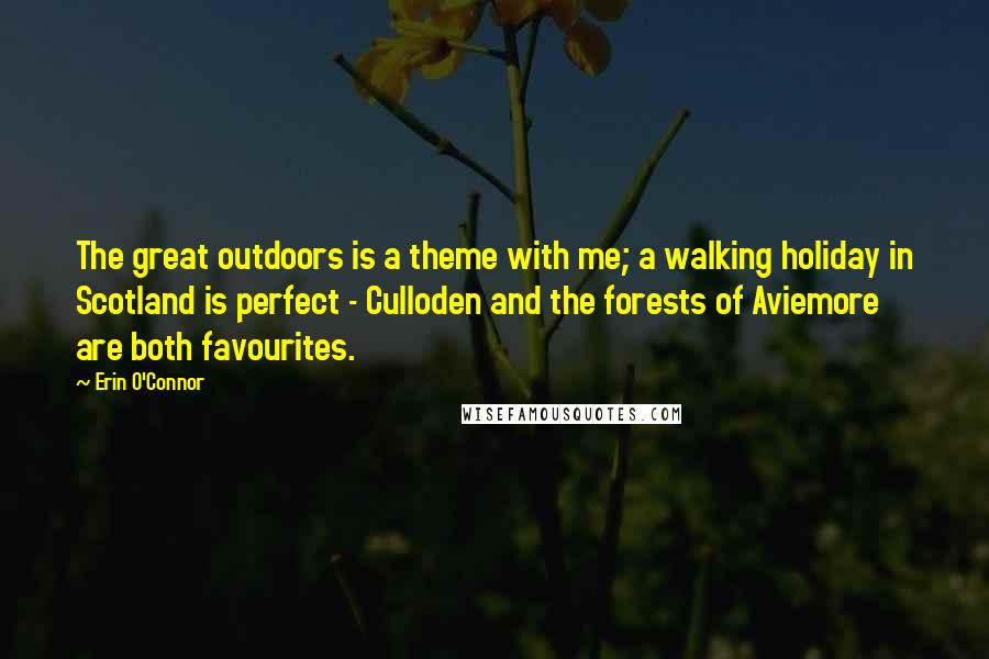 Erin O'Connor Quotes: The great outdoors is a theme with me; a walking holiday in Scotland is perfect - Culloden and the forests of Aviemore are both favourites.