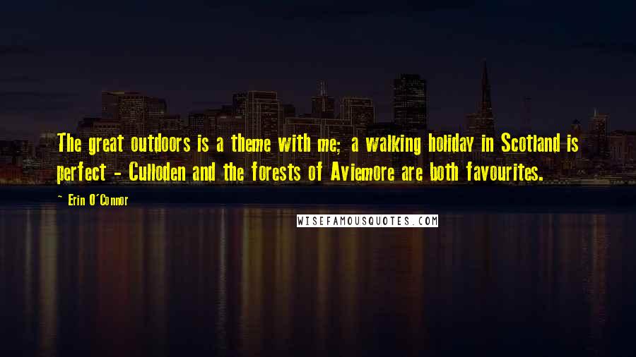 Erin O'Connor Quotes: The great outdoors is a theme with me; a walking holiday in Scotland is perfect - Culloden and the forests of Aviemore are both favourites.