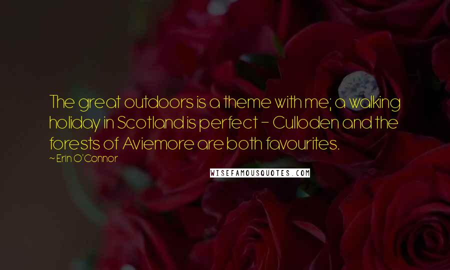 Erin O'Connor Quotes: The great outdoors is a theme with me; a walking holiday in Scotland is perfect - Culloden and the forests of Aviemore are both favourites.