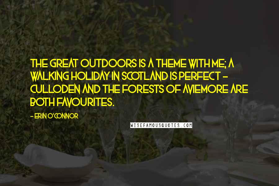 Erin O'Connor Quotes: The great outdoors is a theme with me; a walking holiday in Scotland is perfect - Culloden and the forests of Aviemore are both favourites.