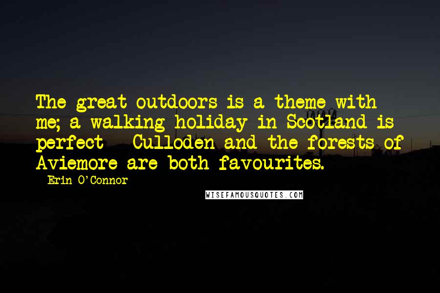 Erin O'Connor Quotes: The great outdoors is a theme with me; a walking holiday in Scotland is perfect - Culloden and the forests of Aviemore are both favourites.