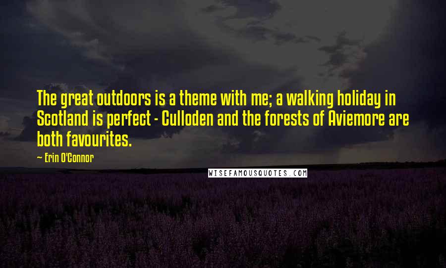 Erin O'Connor Quotes: The great outdoors is a theme with me; a walking holiday in Scotland is perfect - Culloden and the forests of Aviemore are both favourites.