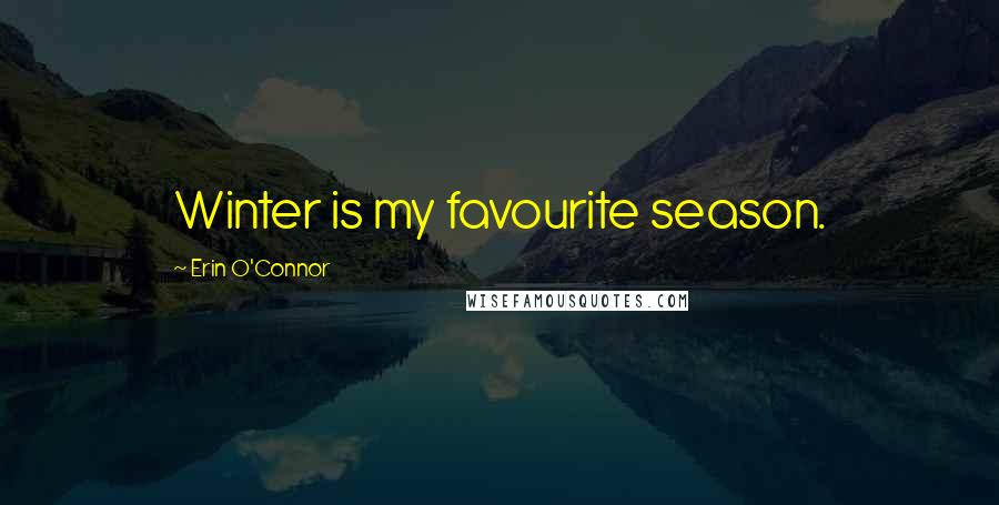 Erin O'Connor Quotes: Winter is my favourite season.