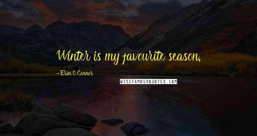 Erin O'Connor Quotes: Winter is my favourite season.