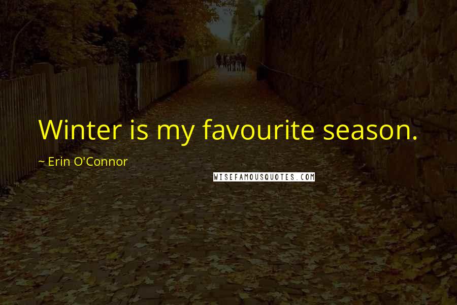 Erin O'Connor Quotes: Winter is my favourite season.