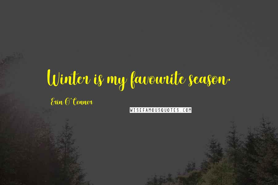 Erin O'Connor Quotes: Winter is my favourite season.