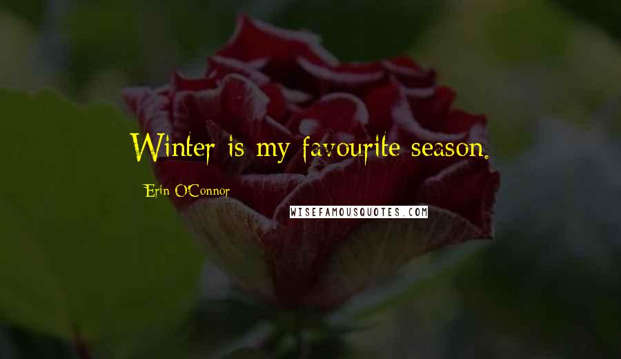 Erin O'Connor Quotes: Winter is my favourite season.