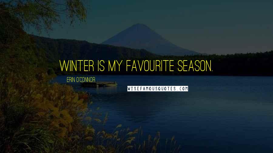 Erin O'Connor Quotes: Winter is my favourite season.