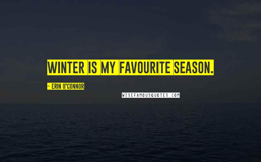 Erin O'Connor Quotes: Winter is my favourite season.