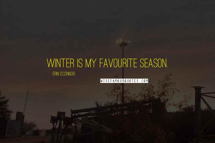 Erin O'Connor Quotes: Winter is my favourite season.