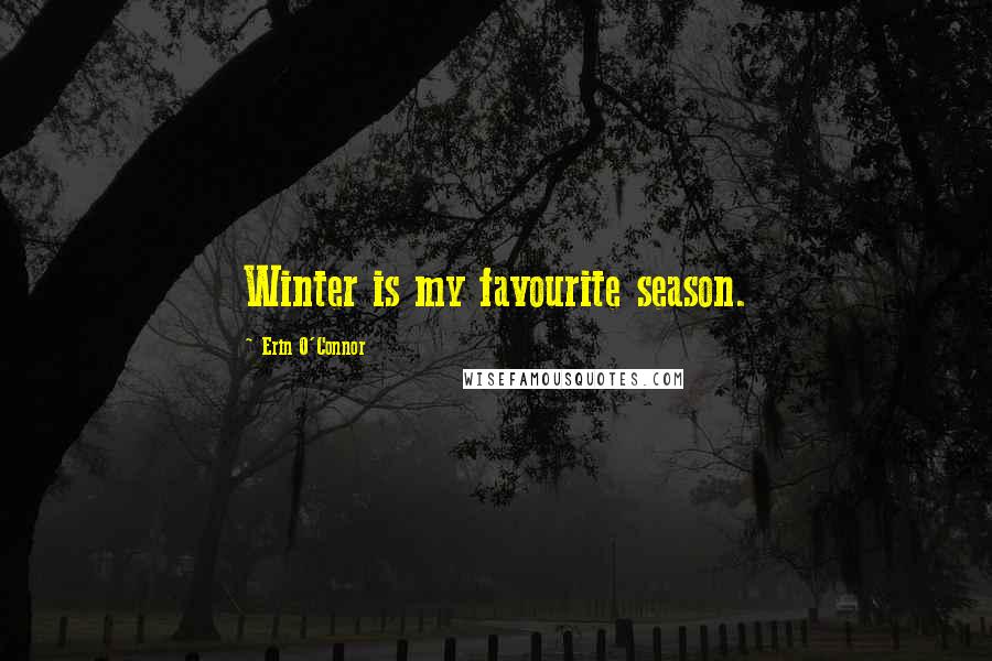 Erin O'Connor Quotes: Winter is my favourite season.