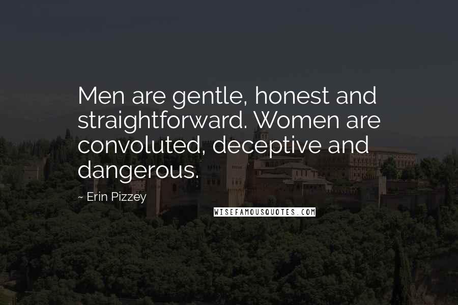 Erin Pizzey Quotes: Men are gentle, honest and straightforward. Women are convoluted, deceptive and dangerous.