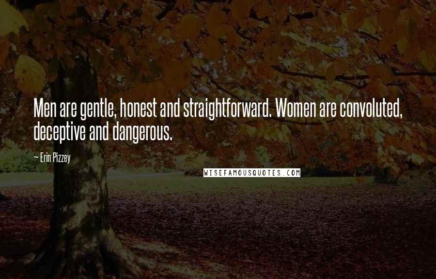 Erin Pizzey Quotes: Men are gentle, honest and straightforward. Women are convoluted, deceptive and dangerous.