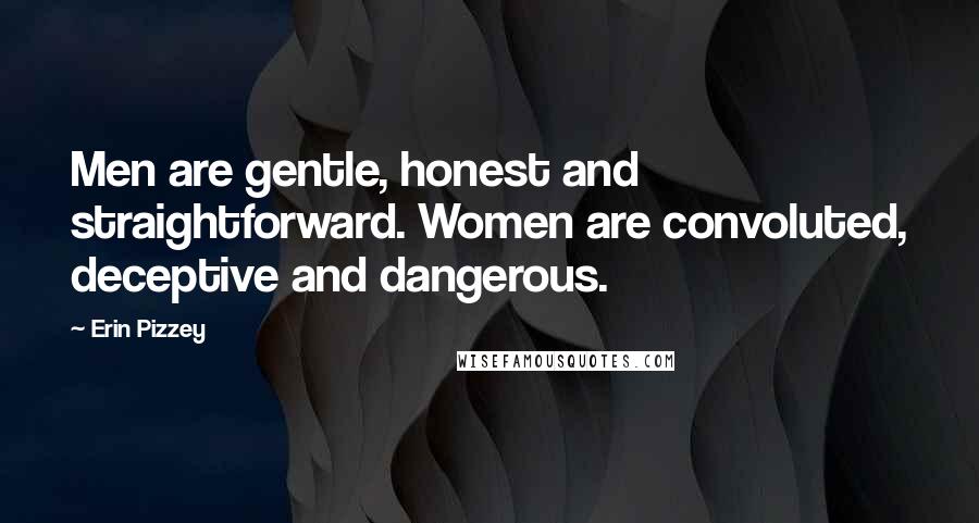 Erin Pizzey Quotes: Men are gentle, honest and straightforward. Women are convoluted, deceptive and dangerous.