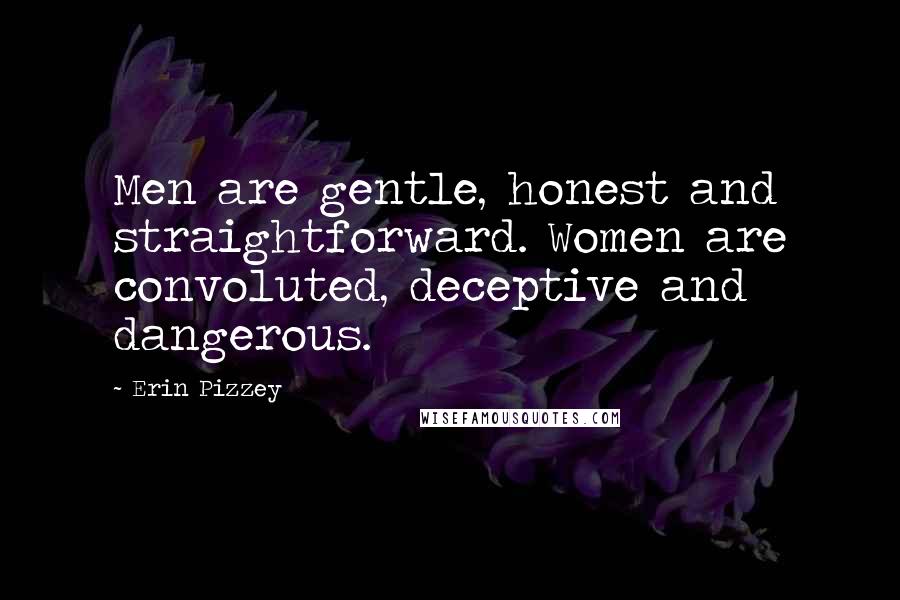 Erin Pizzey Quotes: Men are gentle, honest and straightforward. Women are convoluted, deceptive and dangerous.