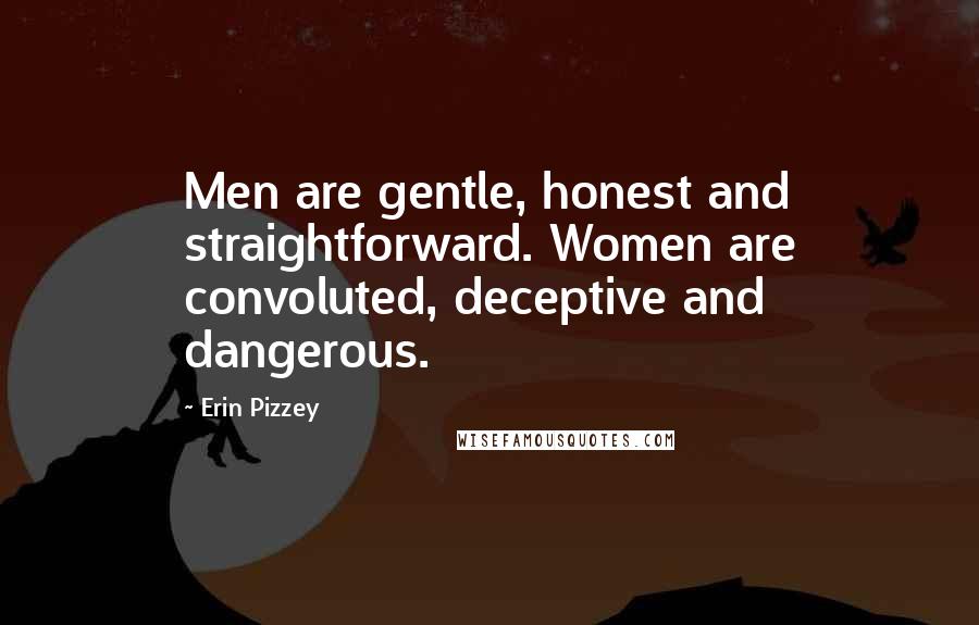 Erin Pizzey Quotes: Men are gentle, honest and straightforward. Women are convoluted, deceptive and dangerous.