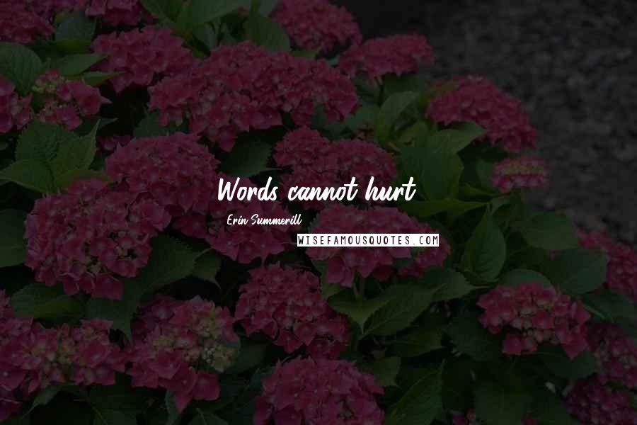 Erin Summerill Quotes: Words cannot hurt.