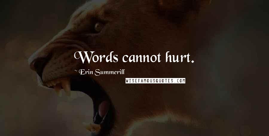 Erin Summerill Quotes: Words cannot hurt.