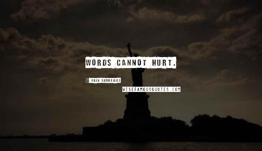 Erin Summerill Quotes: Words cannot hurt.