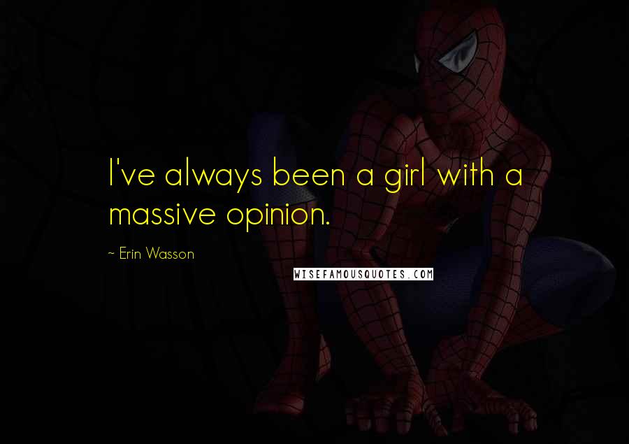 Erin Wasson Quotes: I've always been a girl with a massive opinion.