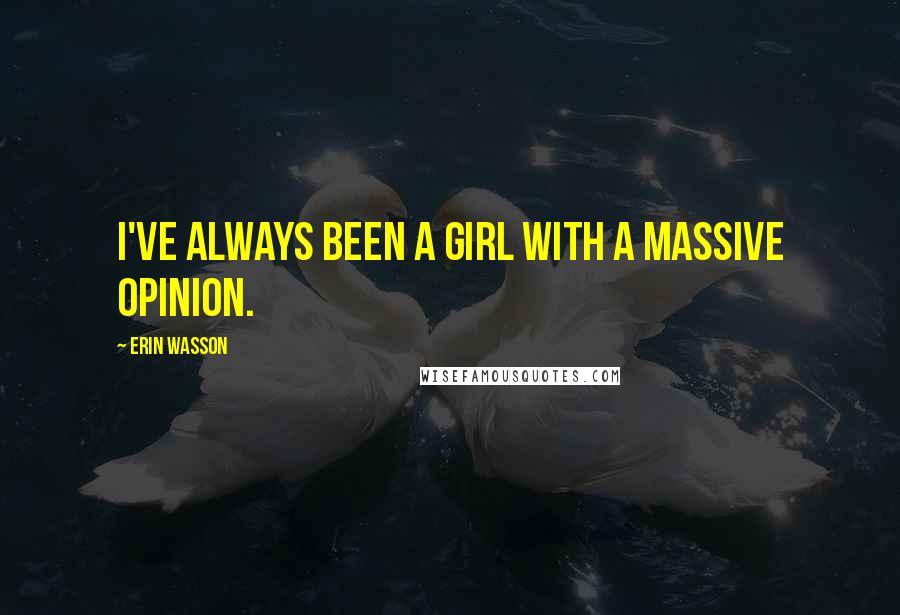 Erin Wasson Quotes: I've always been a girl with a massive opinion.