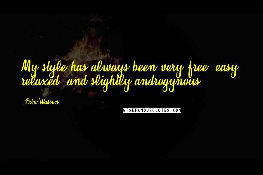 Erin Wasson Quotes: My style has always been very free, easy, relaxed, and slightly androgynous.