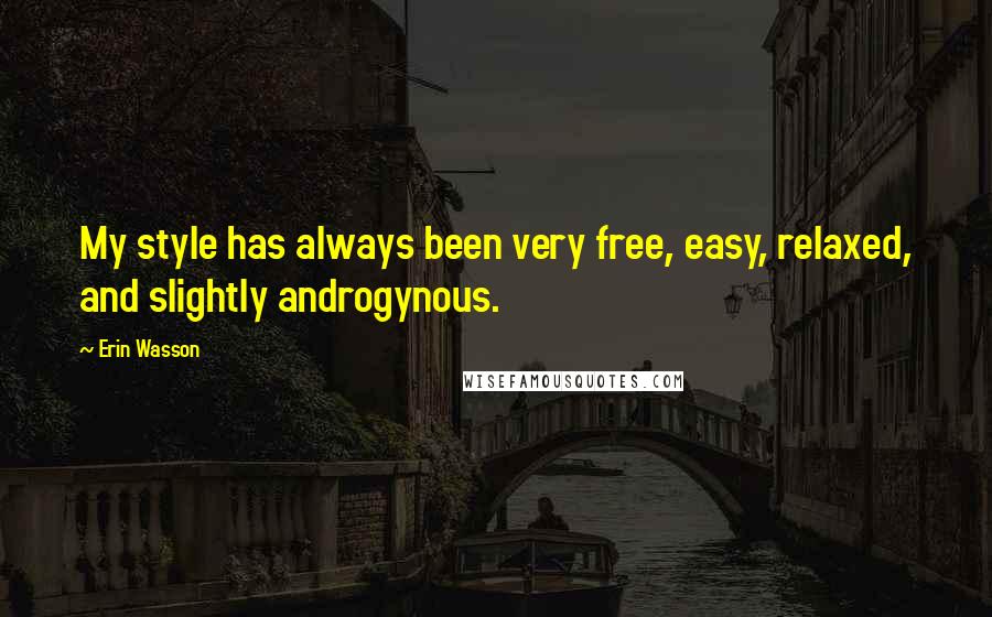 Erin Wasson Quotes: My style has always been very free, easy, relaxed, and slightly androgynous.