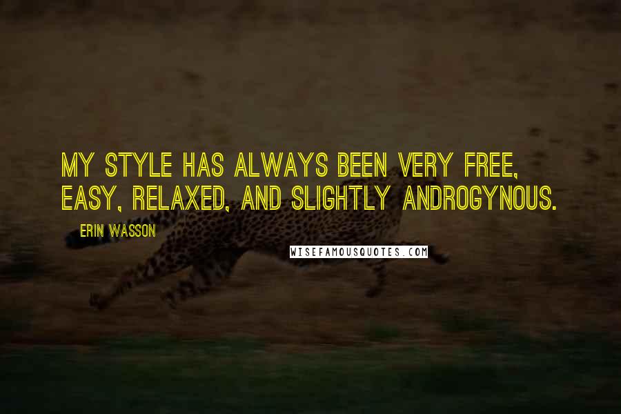 Erin Wasson Quotes: My style has always been very free, easy, relaxed, and slightly androgynous.
