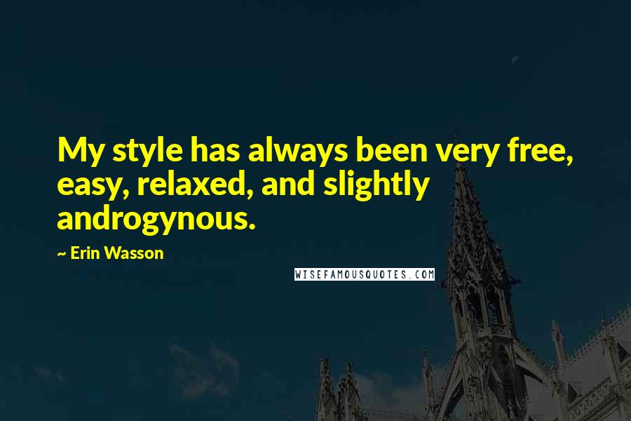 Erin Wasson Quotes: My style has always been very free, easy, relaxed, and slightly androgynous.