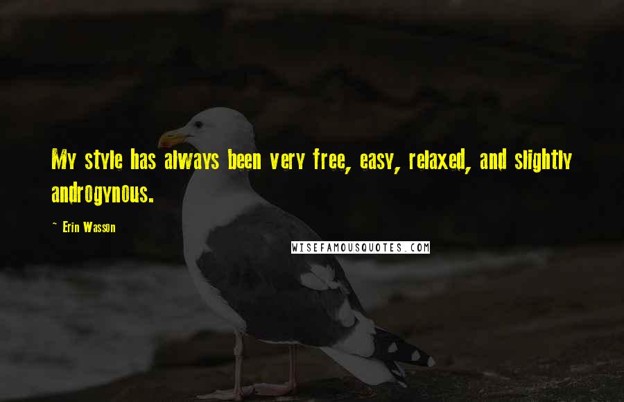 Erin Wasson Quotes: My style has always been very free, easy, relaxed, and slightly androgynous.
